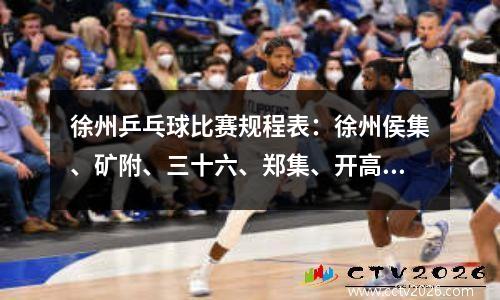 徐州乒乓球比赛规程表：徐州侯集、矿附、三十六、郑集、开高、五中2020年招生简章