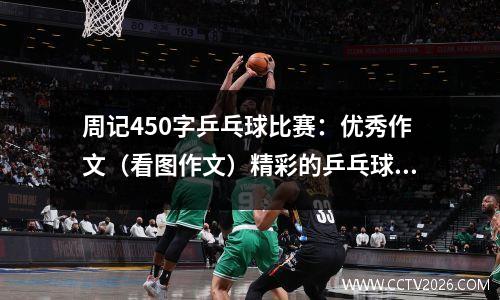 周记450字乒乓球比赛：优秀作文（看图作文）精彩的乒乓球比赛