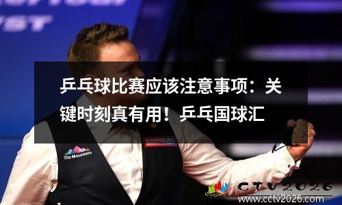 乒乓球比赛应该注意事项：关键时刻真有用！乒乓国球汇