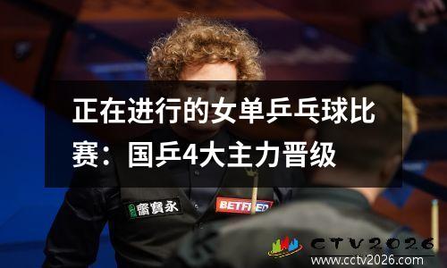 正在进行的女单乒乓球比赛：国乒4大主力晋级