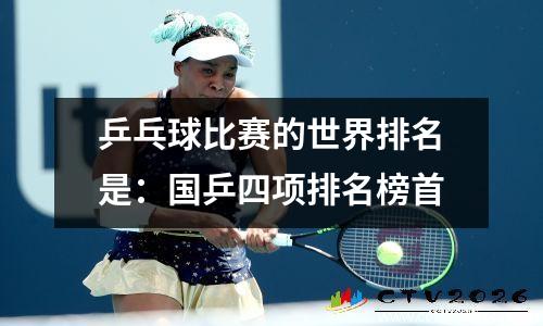 乒乓球比赛的世界排名是：国乒四项排名榜首