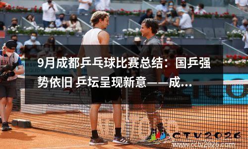 9月成都乒乓球比赛总结：国乒强势依旧 乒坛呈现新意——成都世乒赛团体赛综述