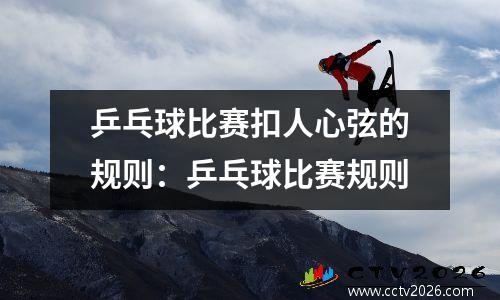 乒乓球比赛扣人心弦的规则：乒乓球比赛规则