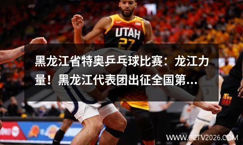 黑龙江省特奥乒乓球比赛：龙江力量！黑龙江代表团出征全国第十一届残运会暨第八届特奥会