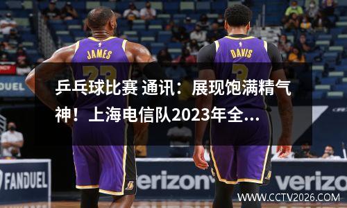 乒乓球比赛 通讯：展现饱满精气神！上海电信队2023年全国通信业乒乓球精英赛获佳绩