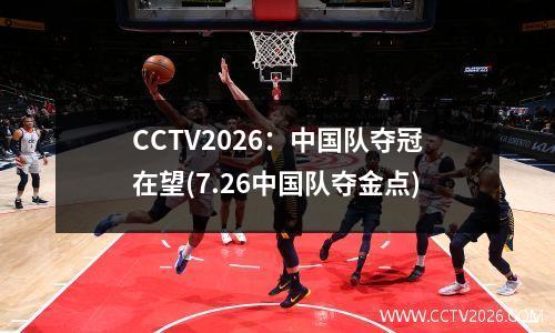 CCTV2026：中国队夺冠在望(7.26中国队夺金点)
