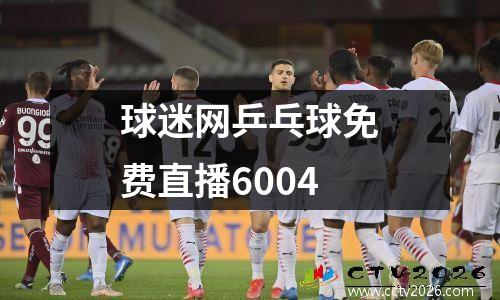 球迷网乒乓球免费直播6004