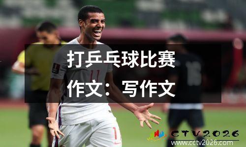 打乒乓球比赛 作文：写作文