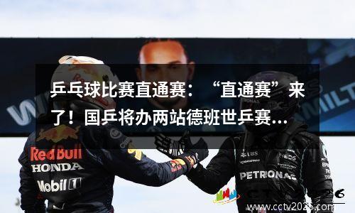 乒乓球比赛直通赛：“直通赛”来了！国乒将办两站德班世乒赛选拔赛
