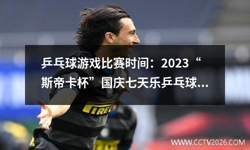 乒乓球游戏比赛时间：2023“斯帝卡杯”国庆七天乐乒乓球邀请赛将在广西桂林打响