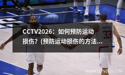 CCTV2026：如何预防运动损伤？(预防运动损伤的方法和注意事项)
