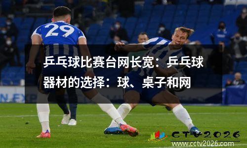 乒乓球比赛台网长宽：乒乓球器材的选择：球、桌子和网