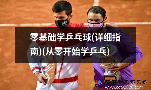零基础学乒乓球(详细指南)(从零开始学乒乓)