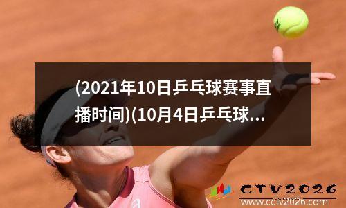 (2021年10日乒乓球赛事直播时间)(10月4日乒乓球公开赛)