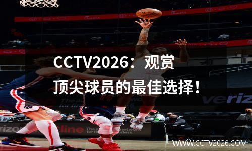 CCTV2026：观赏顶尖球员的最佳选择！