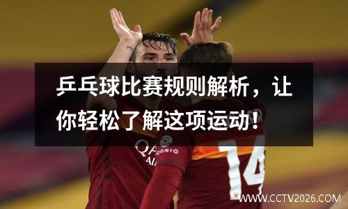 乒乓球比赛规则解析，让你轻松了解这项运动！