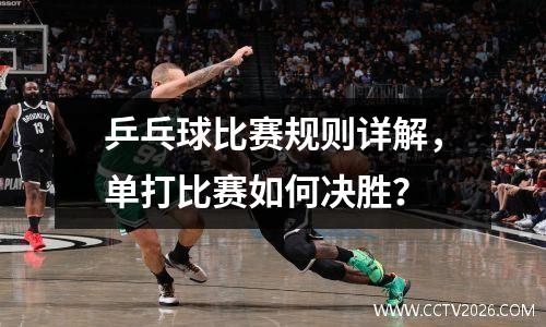乒乓球比赛规则详解，单打比赛如何决胜？