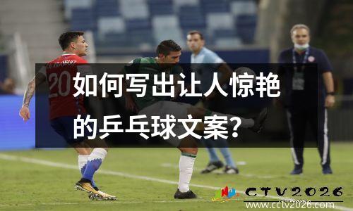如何写出让人惊艳的乒乓球文案？