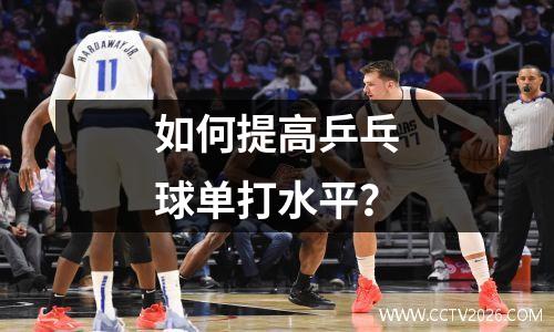 如何提高乒乓球单打水平？