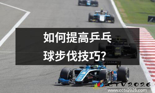 如何提高乒乓球步伐技巧？