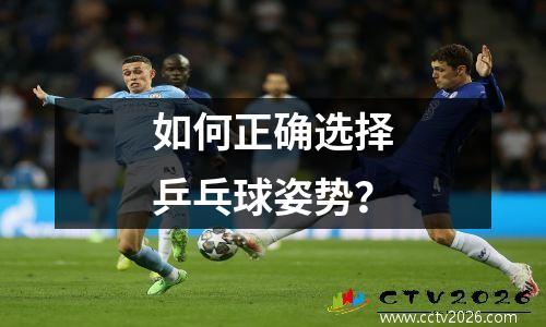 如何正确选择乒乓球姿势？