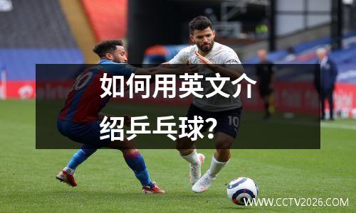 如何用英文介绍乒乓球？