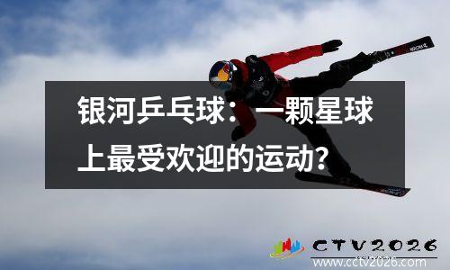 银河乒乓球：一颗星球上最受欢迎的运动？