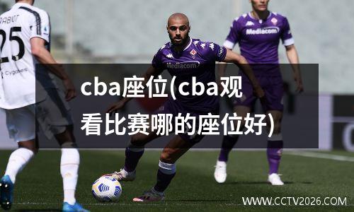 cba座位(cba观看比赛哪的座位好)