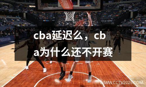 cba延迟么，cba为什么还不开赛