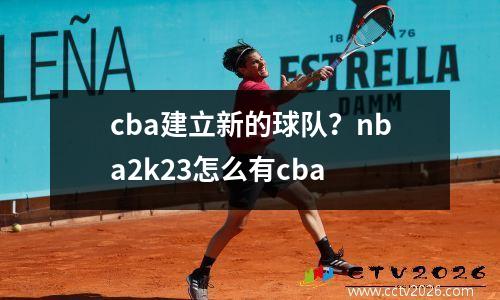 cba建立新的球队？nba2k23怎么有cba
