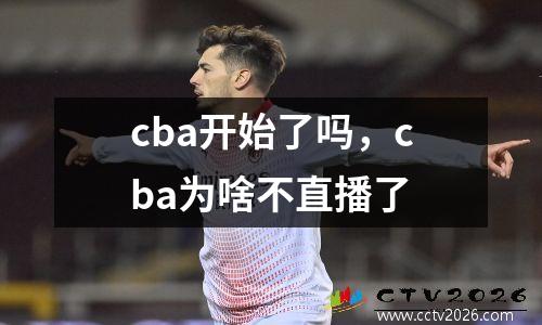 cba开始了吗，cba为啥不直播了