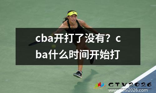 cba开打了没有？cba什么时间开始打