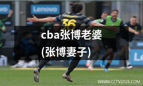 cba张博老婆(张博妻子)