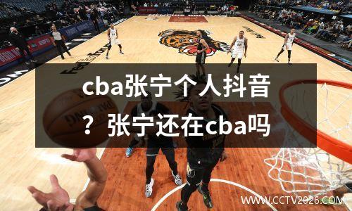 cba张宁个人抖音？张宁还在cba吗