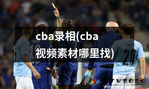cba录相(cba视频素材哪里找)