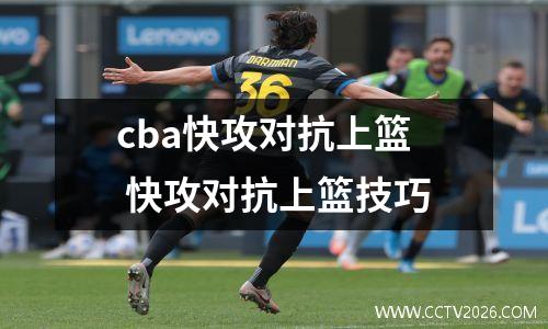 cba快攻对抗上篮 快攻对抗上篮技巧