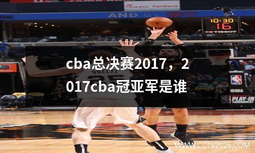 cba总决赛2017，2017cba冠亚军是谁