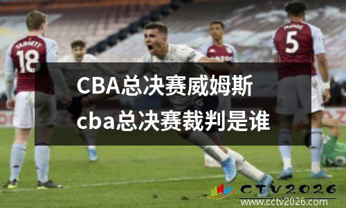 CBA总决赛威姆斯 cba总决赛裁判是谁