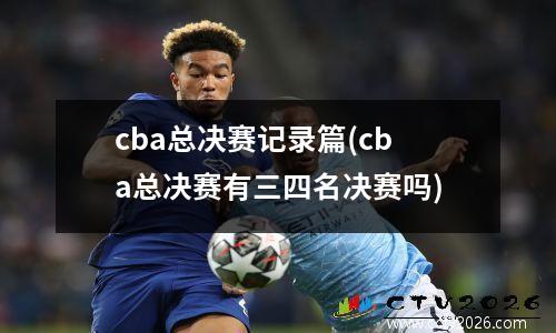 cba总决赛记录篇(cba总决赛有三四名决赛吗)