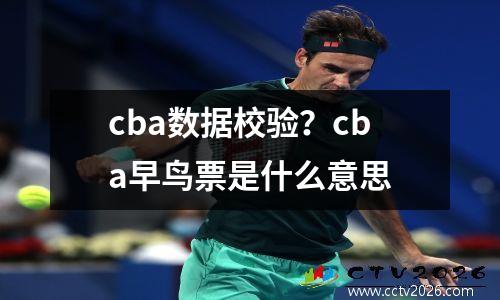 cba数据校验？cba早鸟票是什么意思
