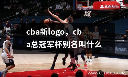 cba新logo，cba总冠军杯别名叫什么