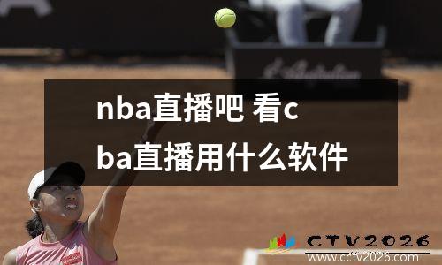 nba直播吧 看cba直播用什么软件