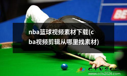 nba篮球视频素材下载(cba视频剪辑从哪里找素材)