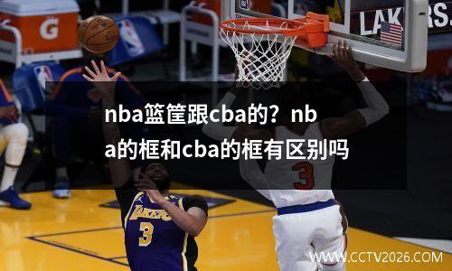 nba篮筐跟cba的？nba的框和cba的框有区别吗