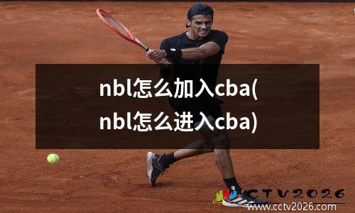 nbl怎么加入cba(nbl怎么进入cba)
