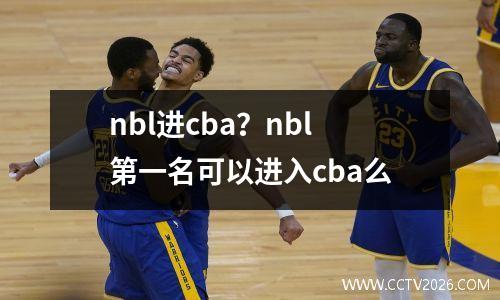 nbl进cba？nbl第一名可以进入cba么