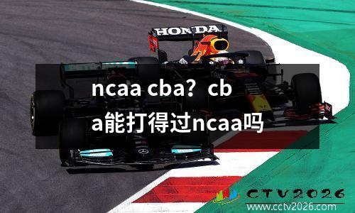 ncaa cba？cba能打得过ncaa吗