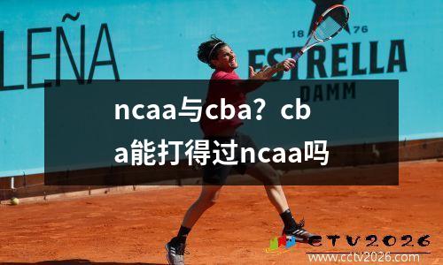ncaa与cba？cba能打得过ncaa吗