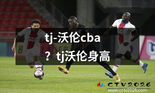 tj-沃伦cba？tj沃伦身高