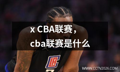 x CBA联赛，cba联赛是什么